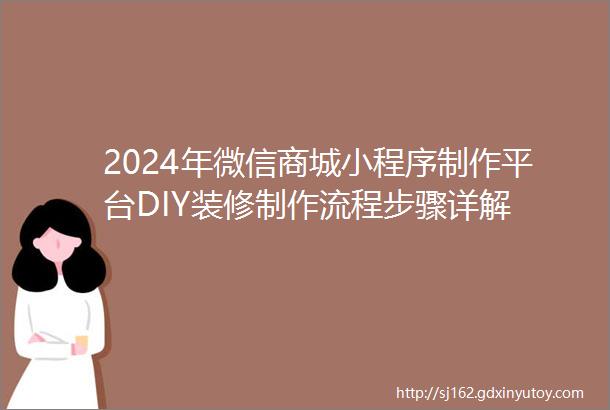 2024年微信商城小程序制作平台DIY装修制作流程步骤详解