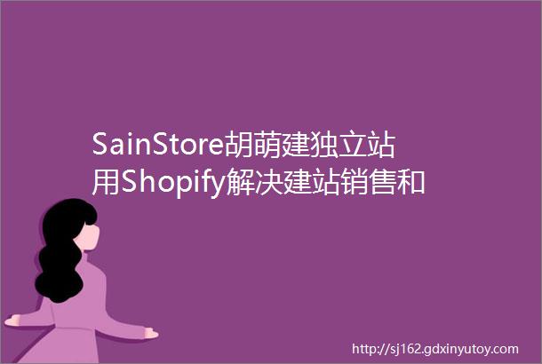 SainStore胡萌建独立站用Shopify解决建站销售和发展3大问题Morketing出口电商营销峰会